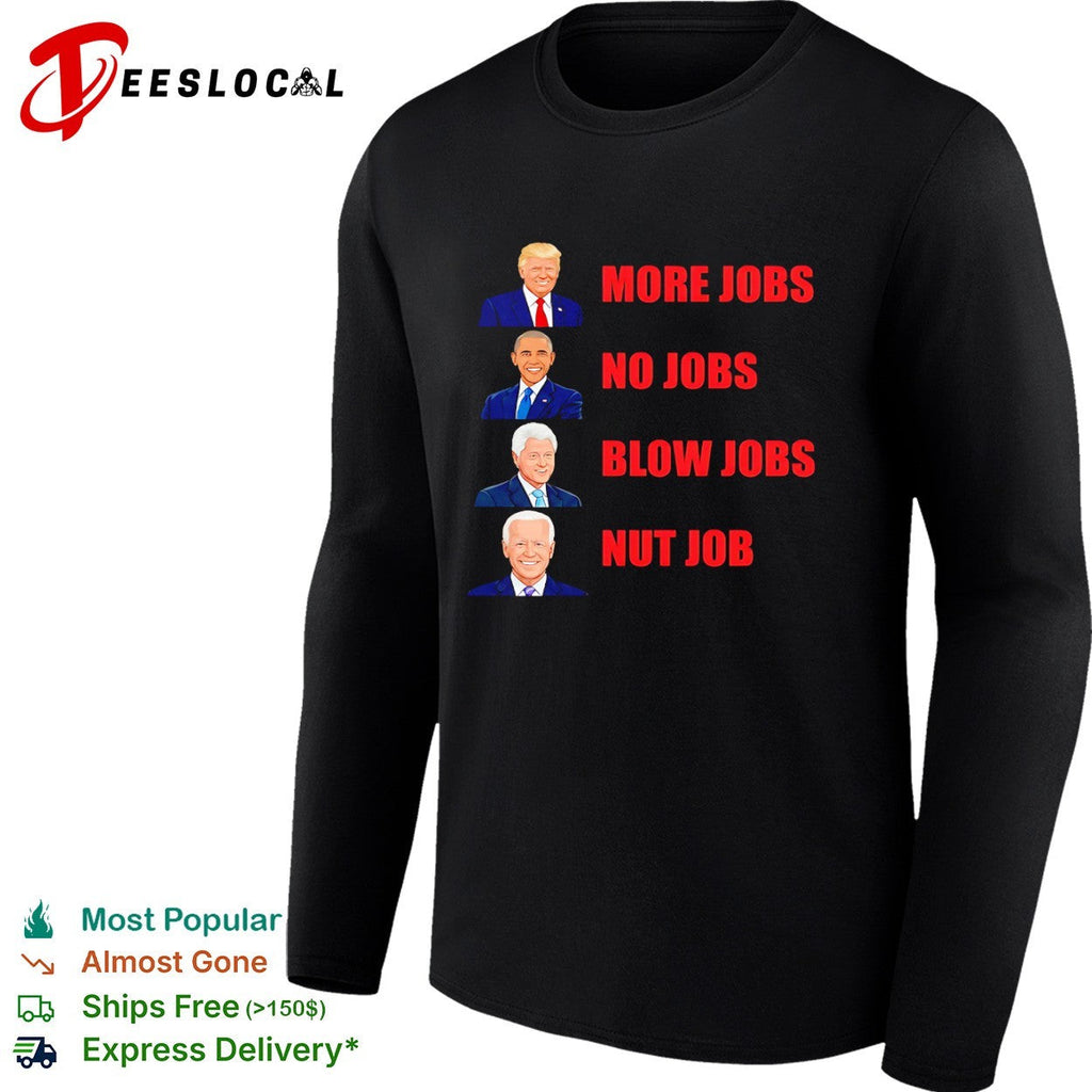 Donald Trump Barack Obama Bill Clinton Joe Biden More Jobs No Jobs Blow Jobs Nut Job shirt