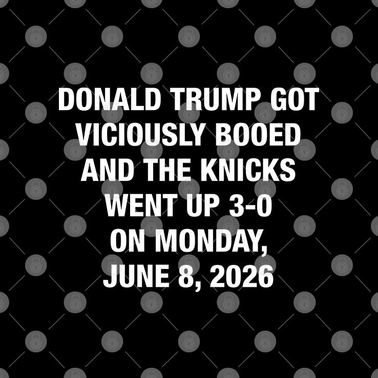 Donald Trump Got Viciously Booed And The Knicks Went Up 3-0 On Monday June 8 2026 Shirt Unisex