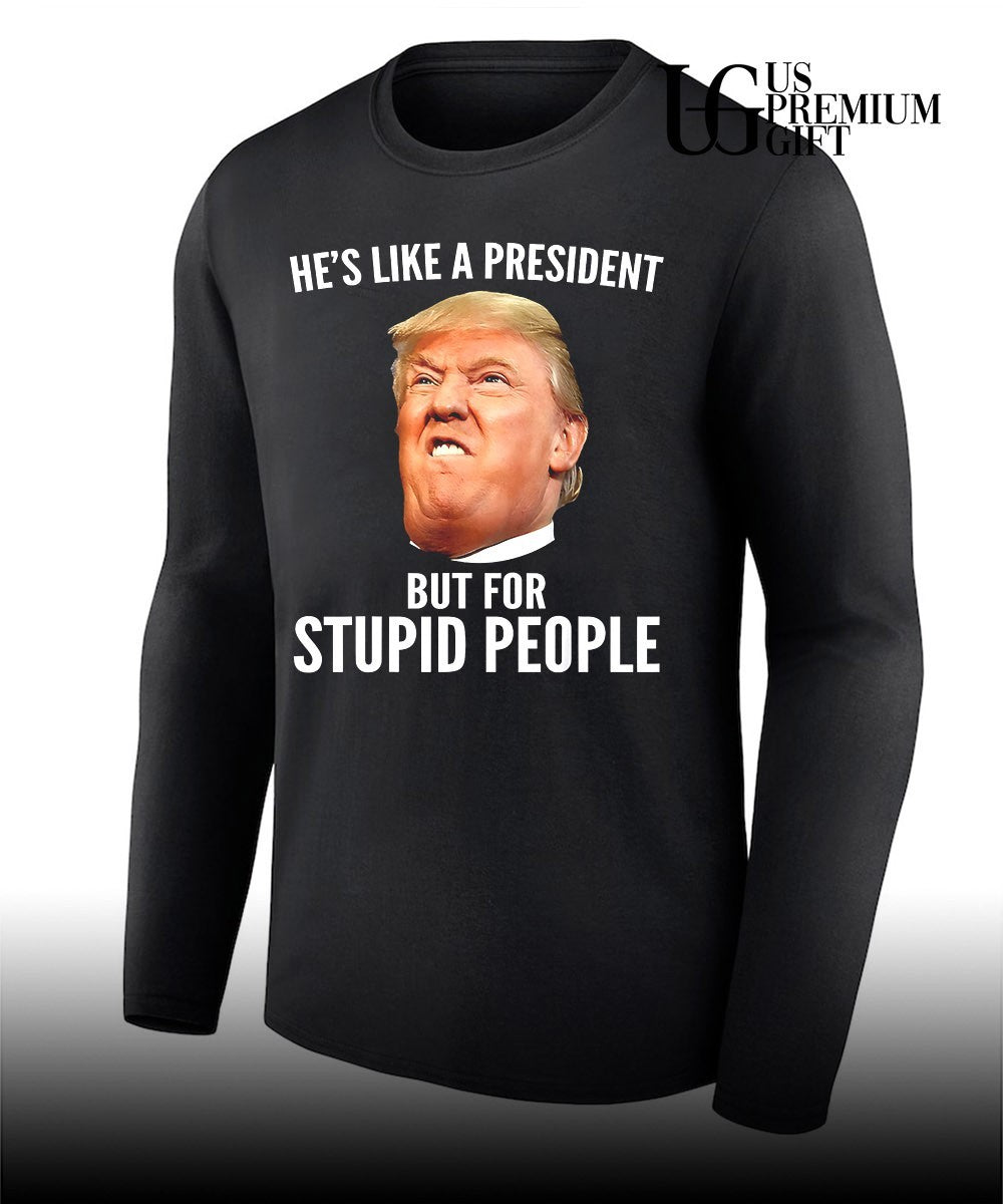 Donald Trump He’s like a President but for stupid people shirt Unisex