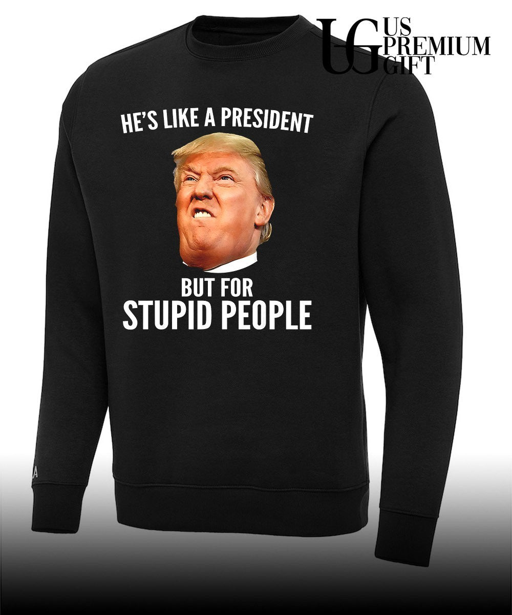 Donald Trump He’s like a President but for stupid people shirt Unisex