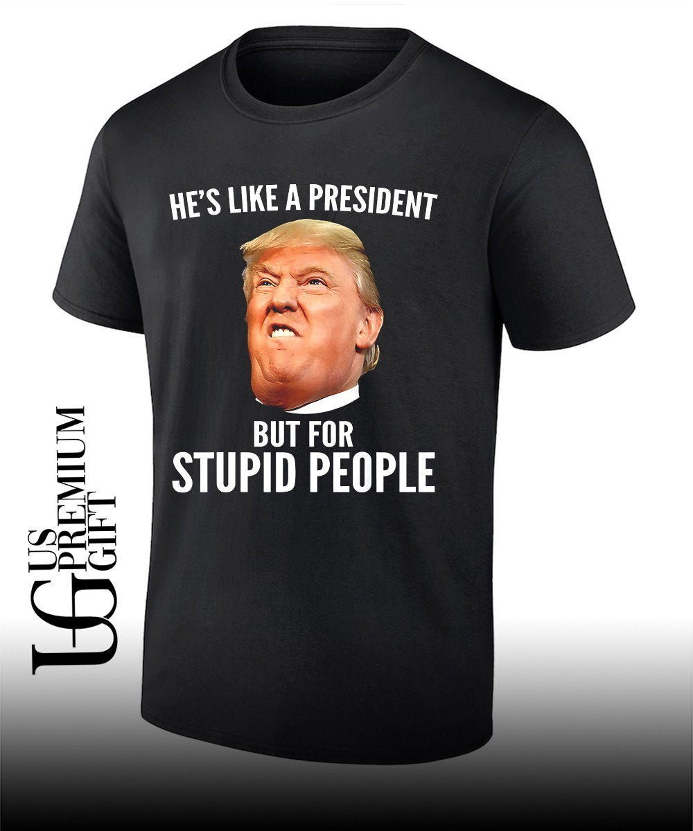Donald Trump He’s like a President but for stupid people shirt Unisex