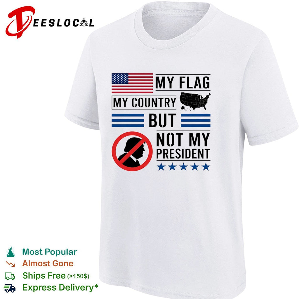 Donald Trump My Flag My Country but not my President shirt Unisex