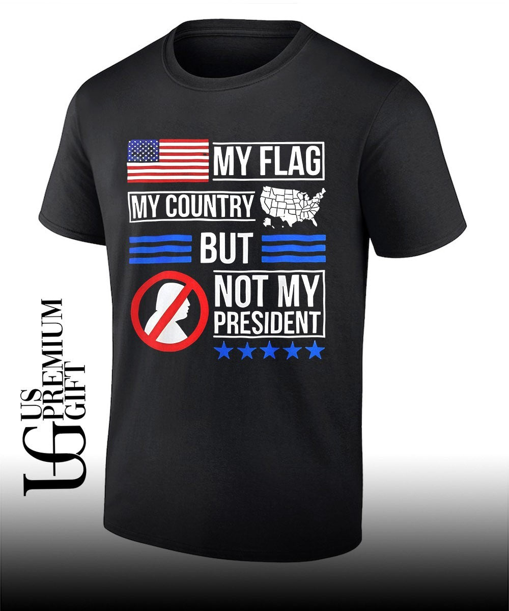 Donald Trump USA Political My Flag My Country But Not My President shirt Unisex