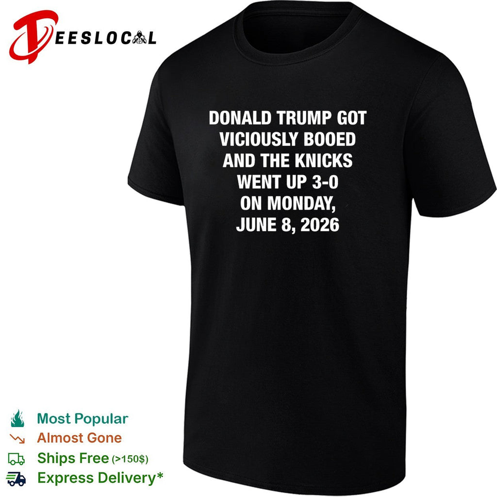Donald Trump got viciously booed the Knicks went up 3 0 June 8 2026 shirt Unisex