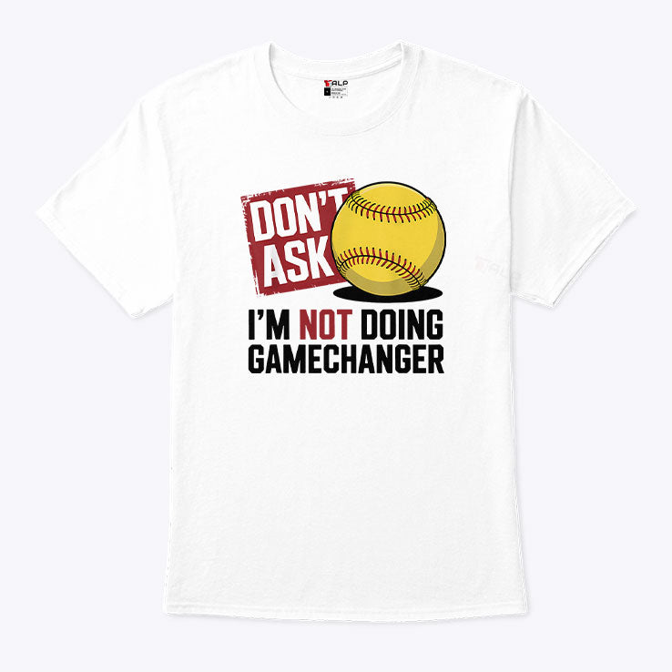 Don’t Ask I’m Not Doing Gamechanger Baseball T Shirt Unisex