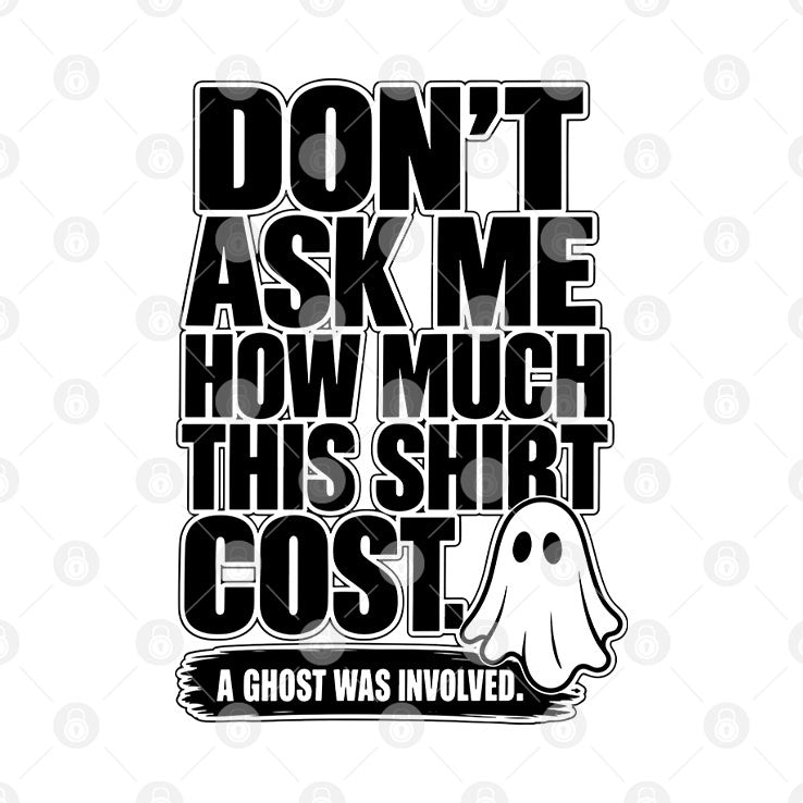 Don’t Ask Me How Much This Shirt Cost Ghost Tee