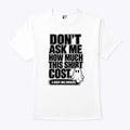 Don’t Ask Me How Much This Shirt Cost Ghost Tee