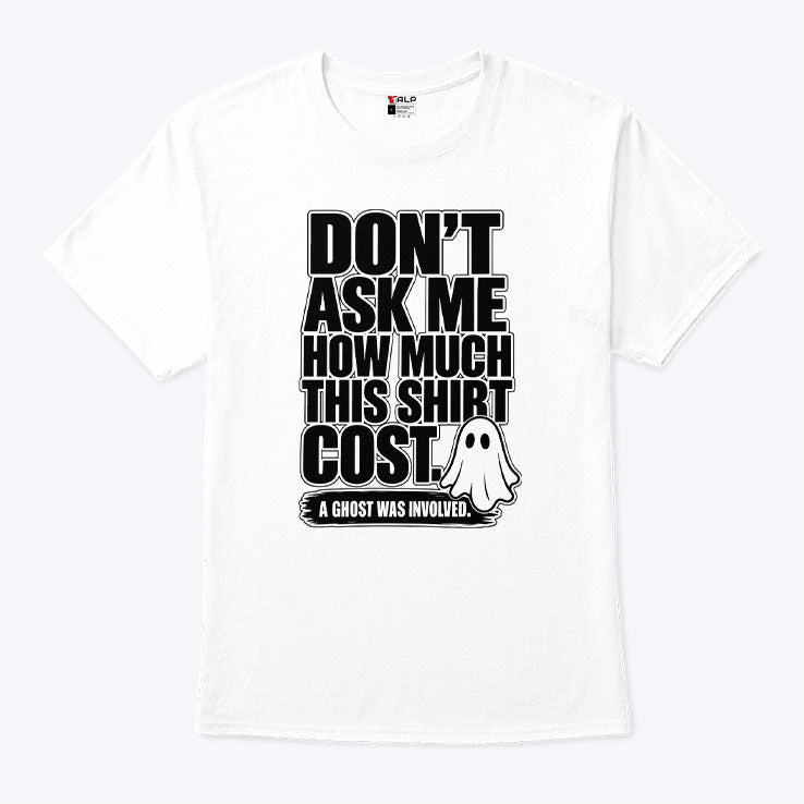 Don’t Ask Me How Much This Shirt Cost Ghost Tee