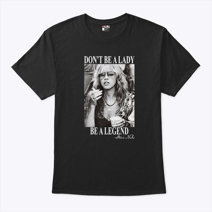 Don’t Be A Lady Be A Legend Stevie Nicks Shirt Unisex
