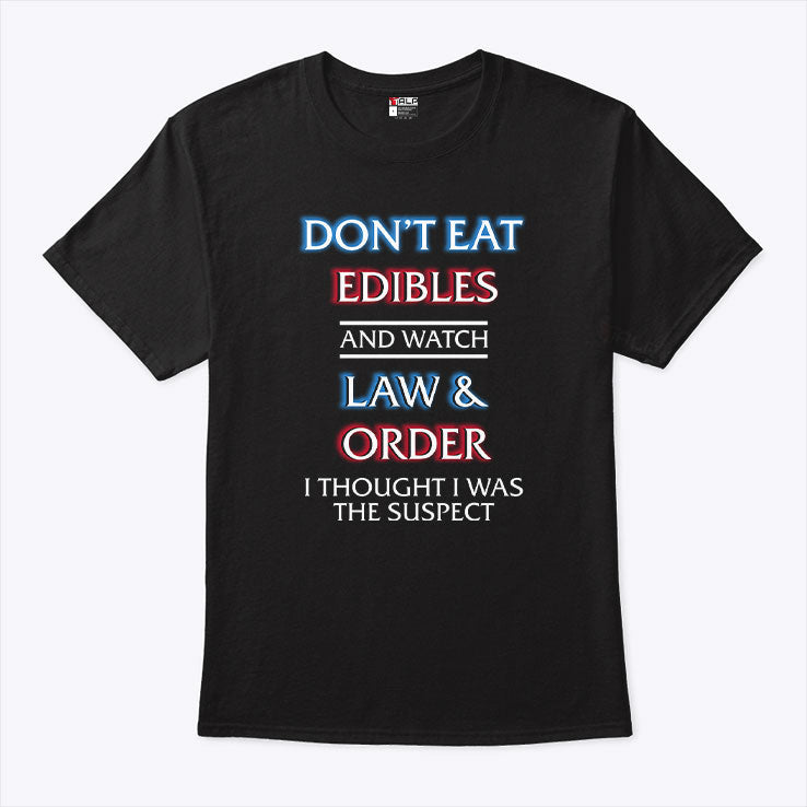 Don’t Eat Edibles And Watch Law & Order I Thought I Was The Suspect Shirt Unisex