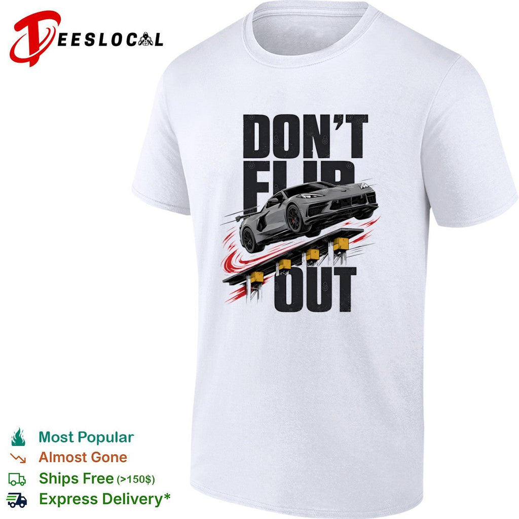 Don’t Flip Out Chevrolet Corvette C8 Sportscar Automotive Racing Car shirt Unisex