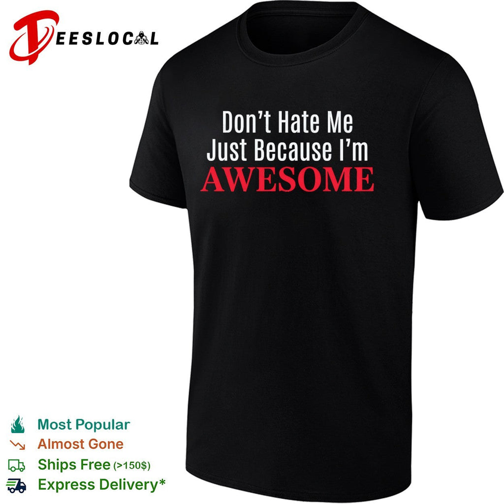 Dont Hate Me Just Because Im Awesome shirt Unisex