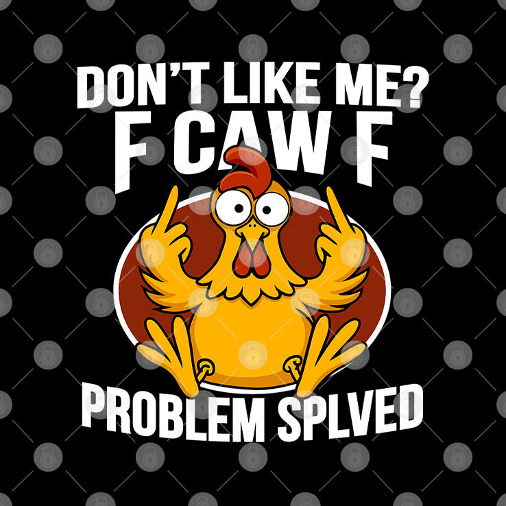 Don’t Like Me F-Caw-F Problem Solved T Shirt Unisex
