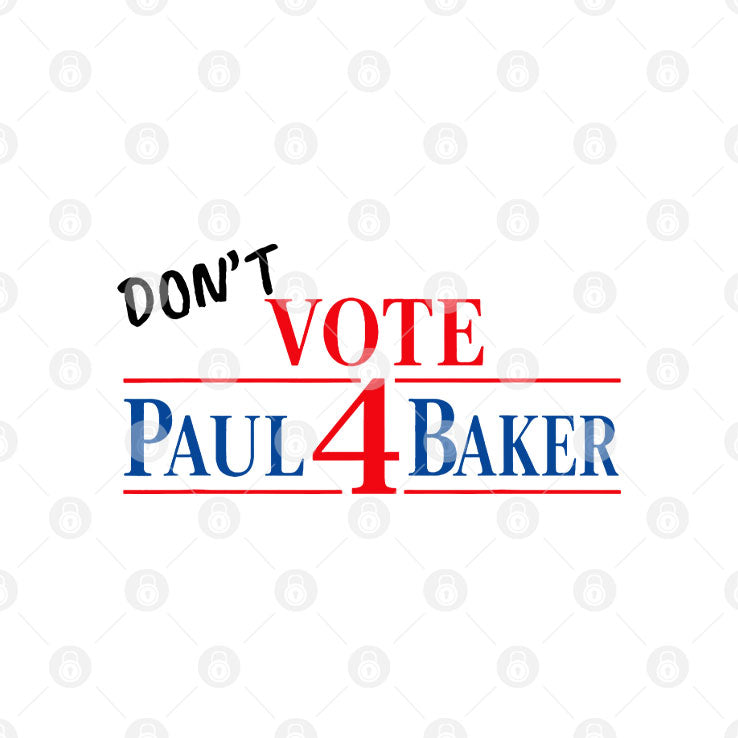 Don’t Vote For Paul Baker T Shirt
