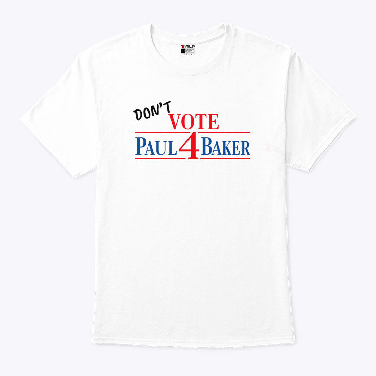 Don’t Vote For Paul Baker T Shirt