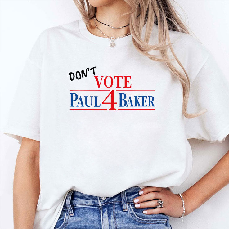 Don’t Vote For Paul Baker T Shirt