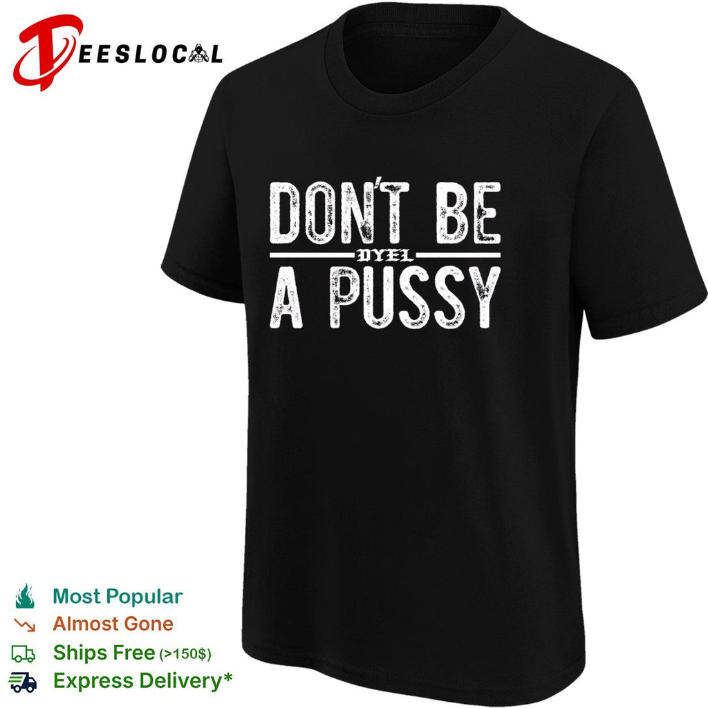 Don’t be a pussy dyel shirt Unisex