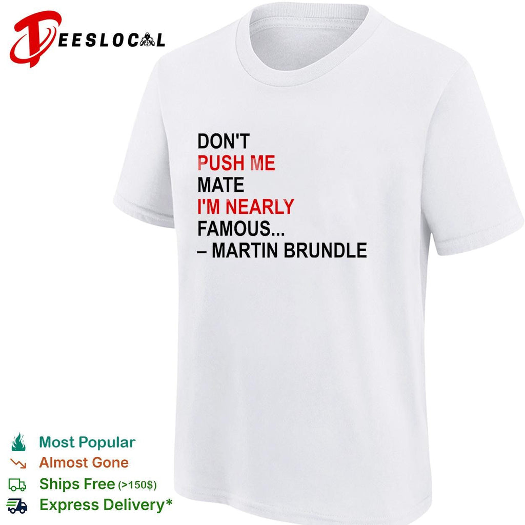 Don’t push me mate I’m nearly famous quote bold text shirt Unisex