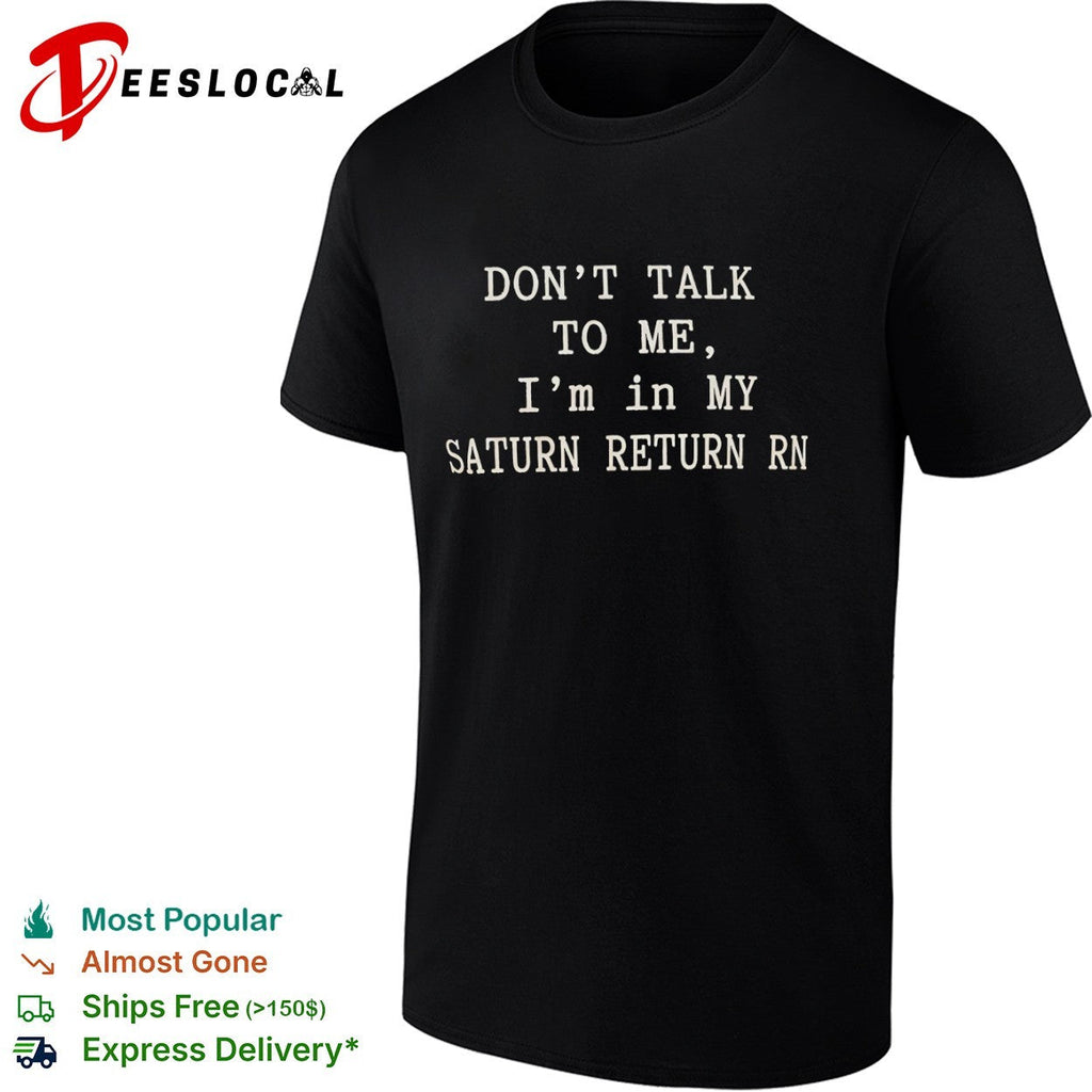 Don’t talk to me Im in my Saturn return rn shirt Unisex
