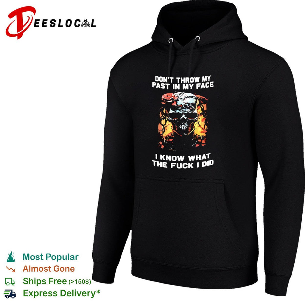 Don’t throw my past in my face I know what the fuck I did skull roses shirt Unisex
