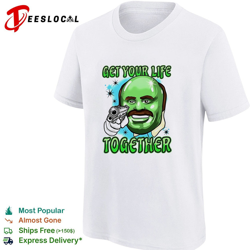 Dr Phil Green get your life together meme shirt Unisex