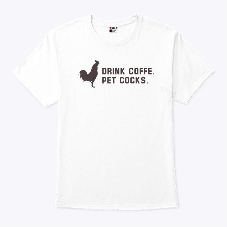 Drink Coffee Pet Cocks T Shirt Unisex