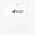 Drink Coffee Pet Cocks T Shirt Unisex