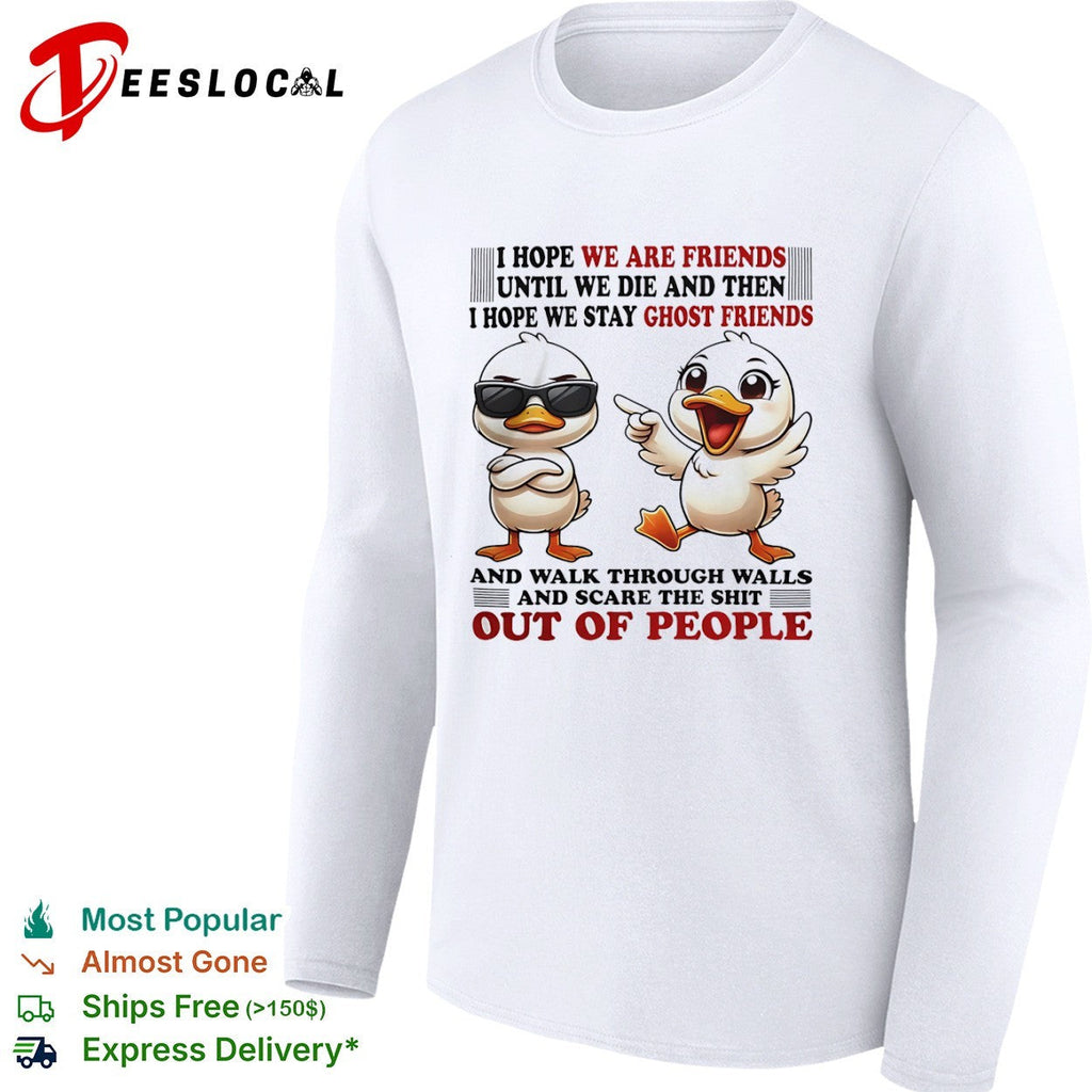 Ducks I hope we are friends until we die and then I hope we stay ghost friends shirt Unisex