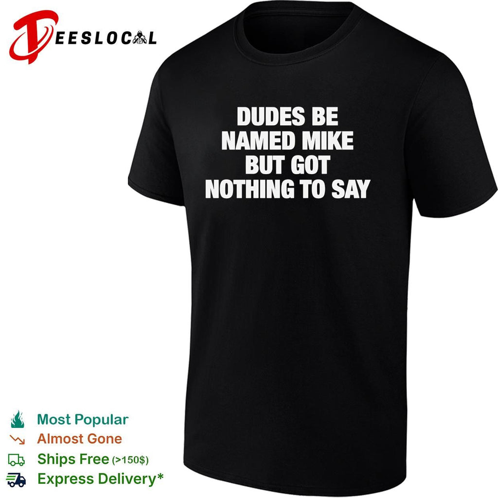 Dudes be named Mike but got nothing to say funny graphic shirt Unisex