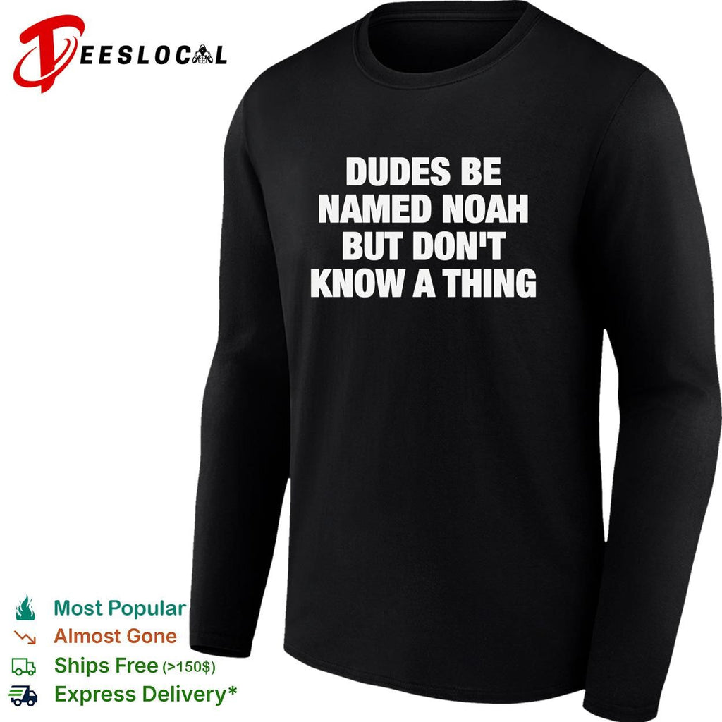 Dudes be named Noah but don’t know a thing about the flood funny shirt Unisex