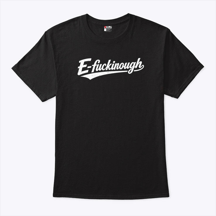 E-Fuckinough T Shirt Unisex