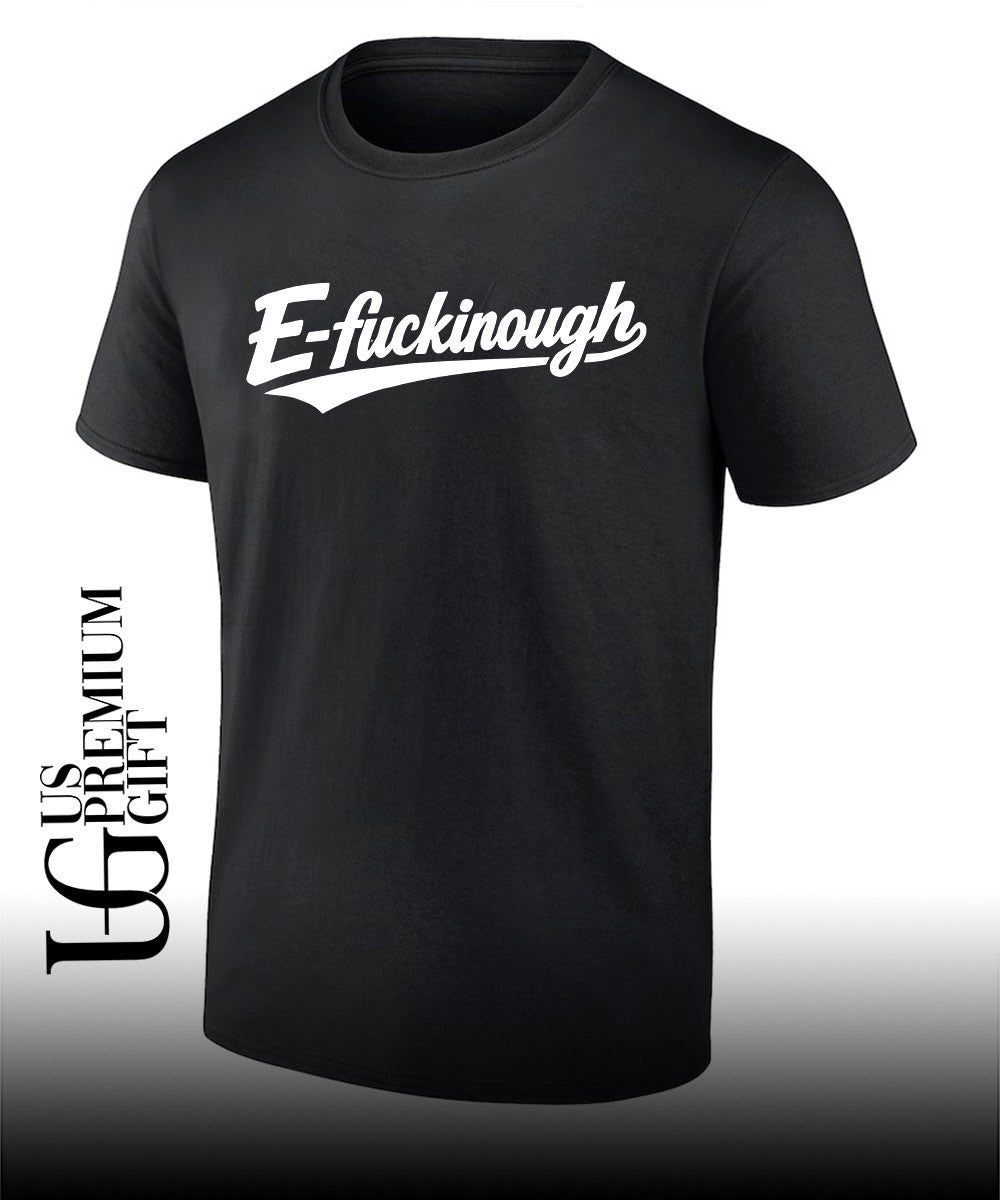 E-Fuckinough shirt Unisex