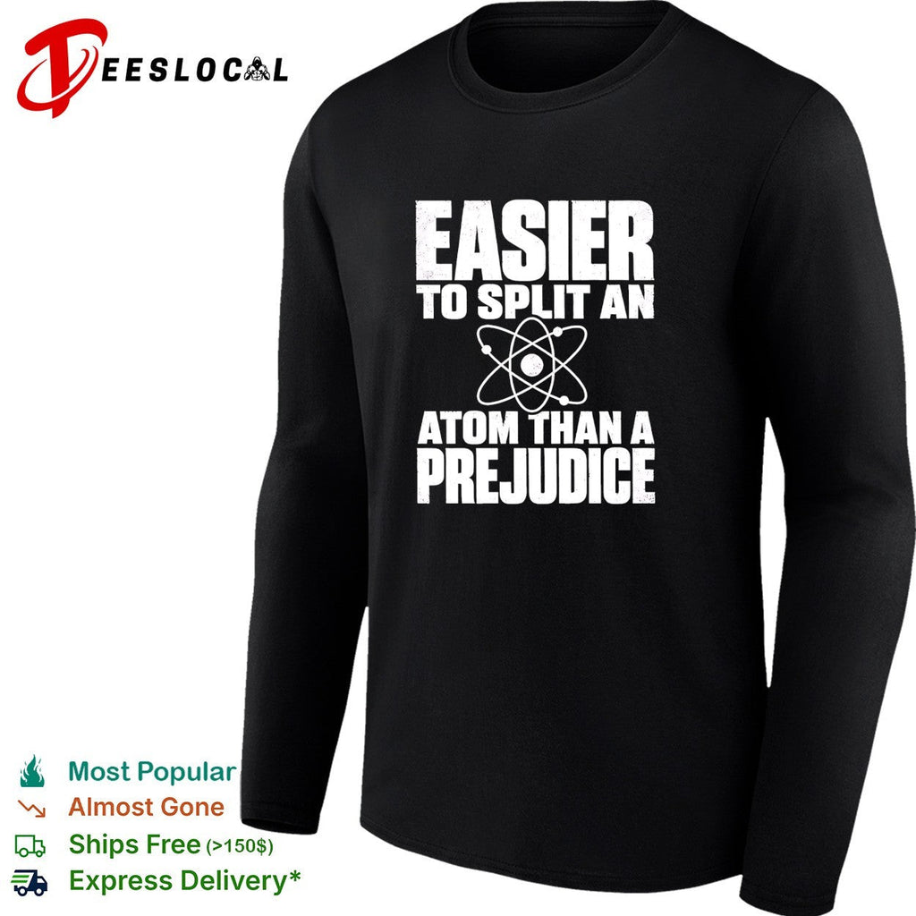 Easier to split an atom than a prejudice shirt Unisex