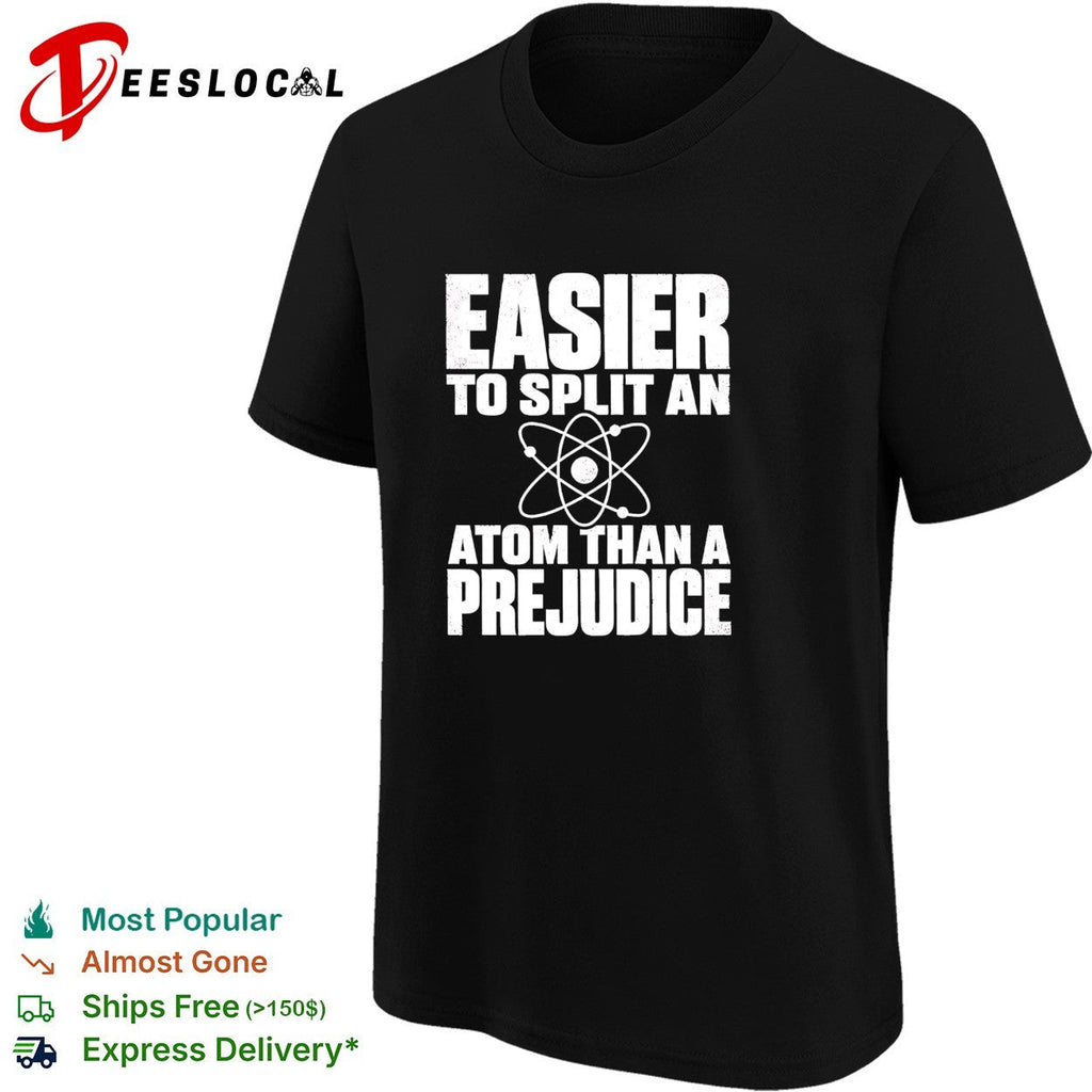 Easier to split an atom than a prejudice shirt Unisex