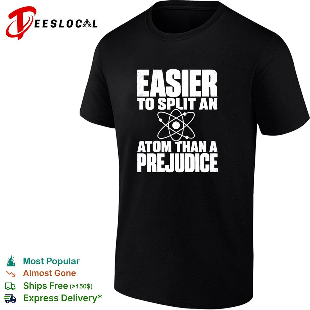 Easier to split an atom than a prejudice shirt Unisex