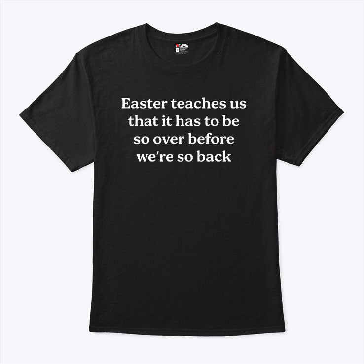 Easter Teaches Us That It Has To Be So Over Before We’re So Back Shirt Unisex