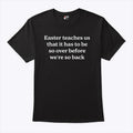Easter Teaches Us That It Has To Be So Over Before We’re So Back Shirt Unisex