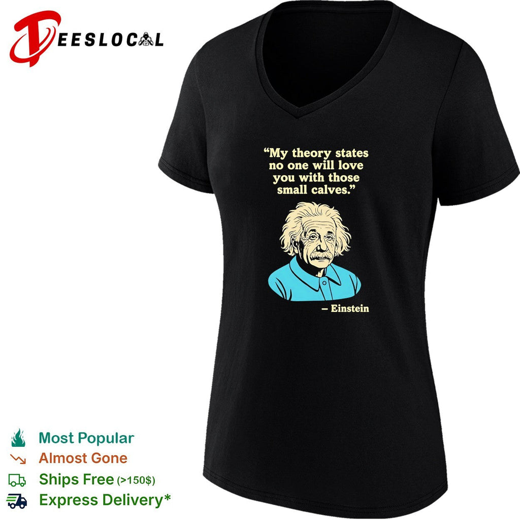 Einstein quote my theory states no one will love you with those small calves shirt Unisex