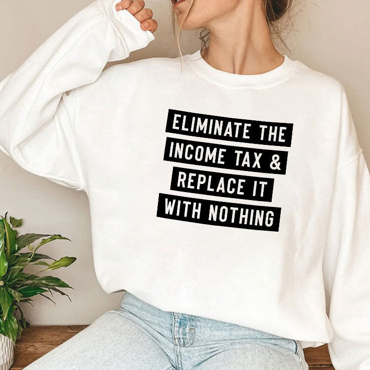 Eliminate The Income Tax And Replace It With Nothing T Shirt Unisex