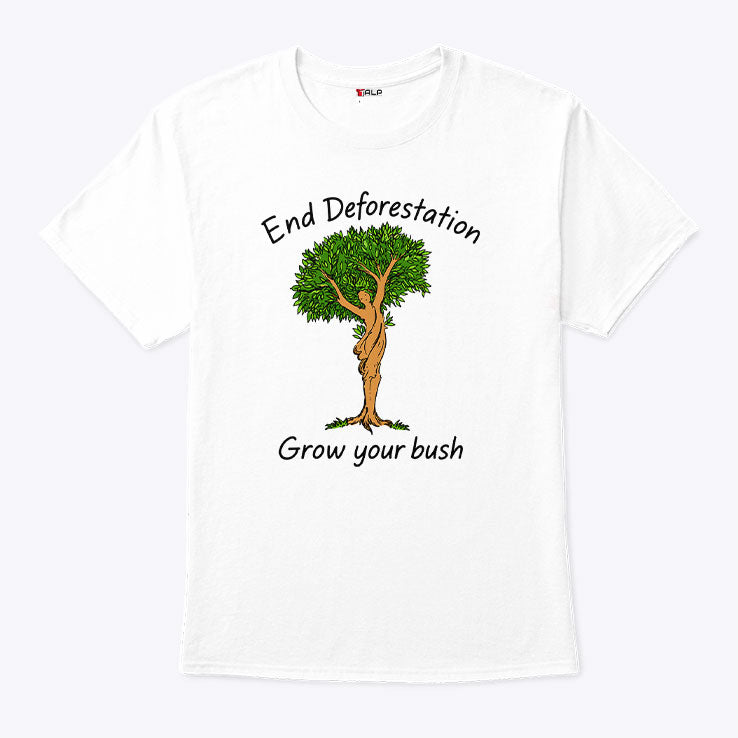 End Deforestation Grow Your Bush T Shirt Unisex
