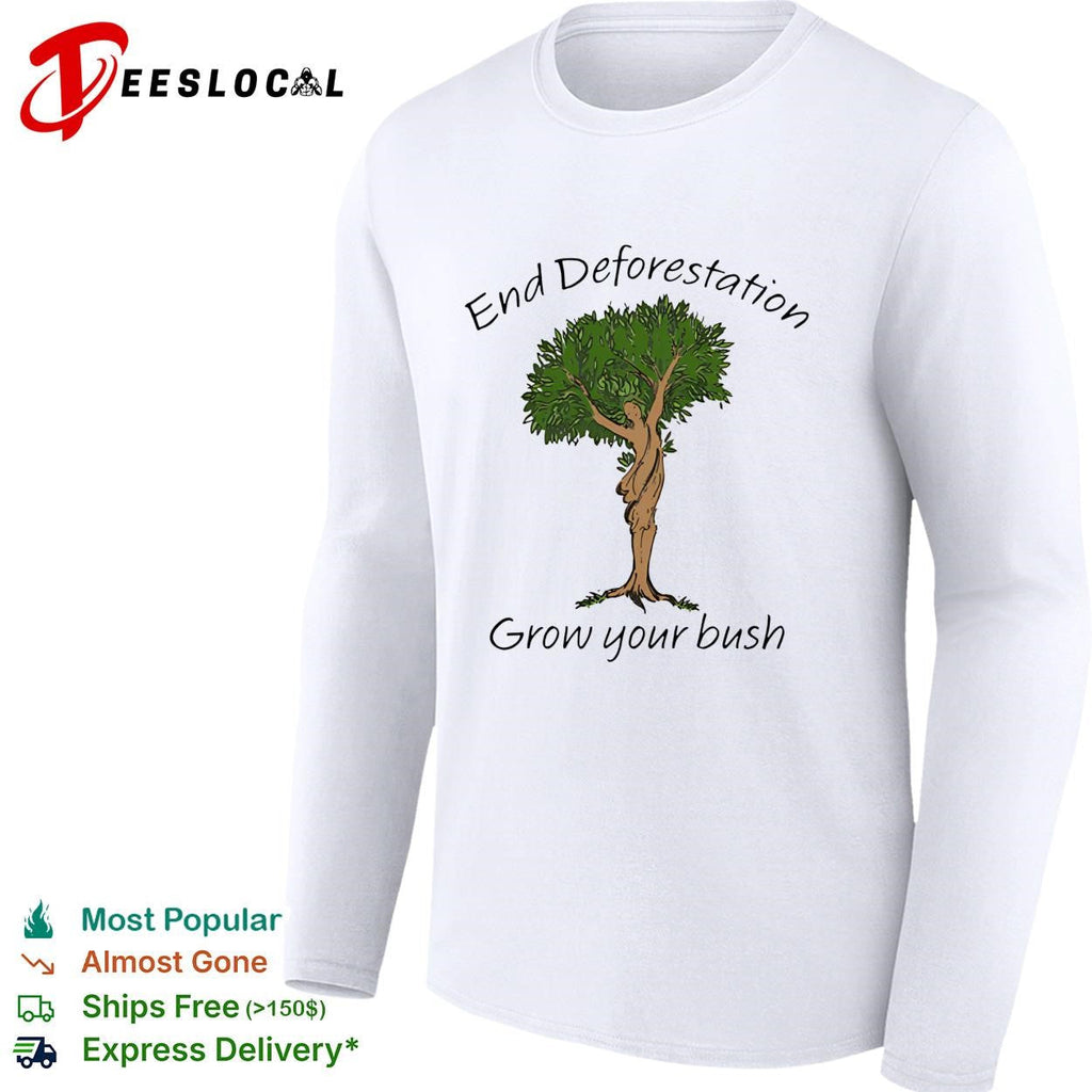 End deforestation grow your bush tree woman nature funny shirt Unisex