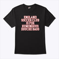 England Soccer Club Is For Humongous Douche Bags T Shirt Unisex