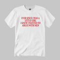 Ever Since I Was A Little Girl I Knew I Wanted To Argue With Men Shirt Unisex