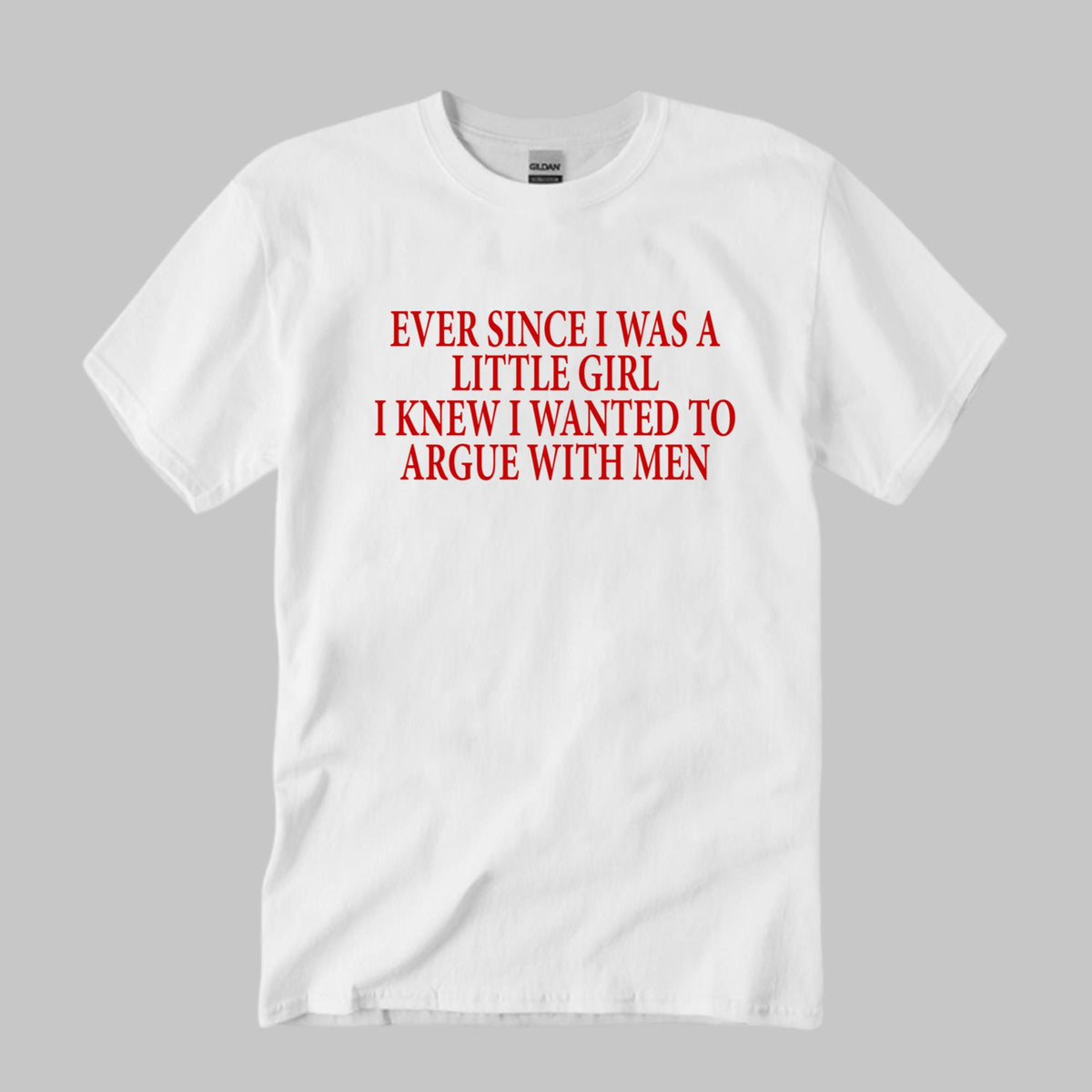 Ever Since I Was A Little Girl I Knew I Wanted To Argue With Men Shirt Unisex