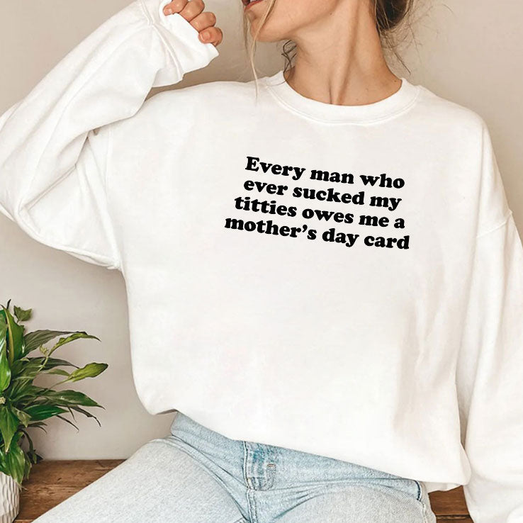 Every Man Who Ever Sucked My Titties Owes Me A Mother’s Day Card Shirt Unisex