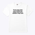 Every Man Who Ever Sucked My Titties Owes Me A Mother’s Day Card Shirt Unisex