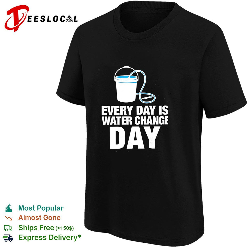 Every day is water change day aquarium shirt Unisex