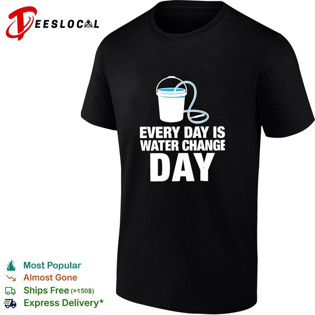 Every day is water change day aquarium shirt Unisex