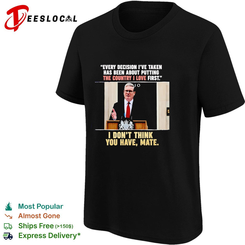 Every decision i’ve taken has been about putting the country I love first shirt Unisex