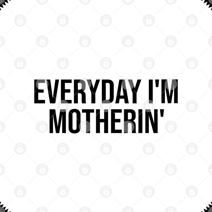 Everyday I’m Motherin T Shirt Unisex